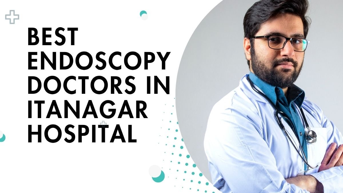 Best endoscopy doctors in Itanagar hospital