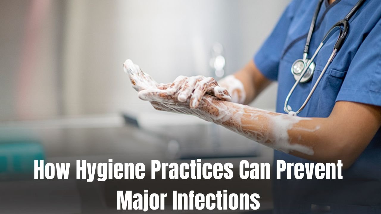 How Hygiene Practices Can Prevent Major Infections