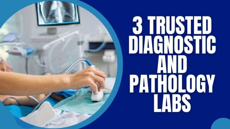 Detailed description of 3 trusted diagnostic and pathology labs