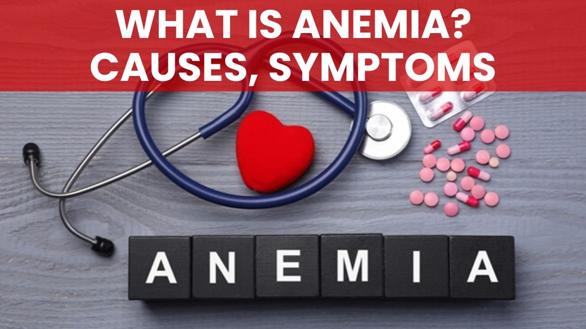 What Is Anemia? Causes, Symptoms, and Prevention